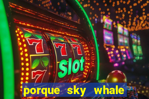 porque sky whale saiu da play store